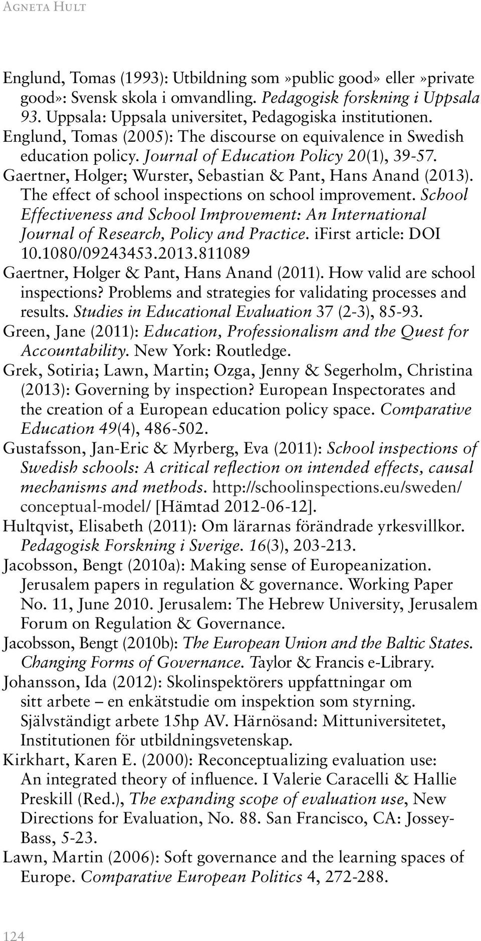 Gaertner, Holger; Wurster, Sebastian & Pant, Hans Anand (2013). The effect of school inspections on school improvement.