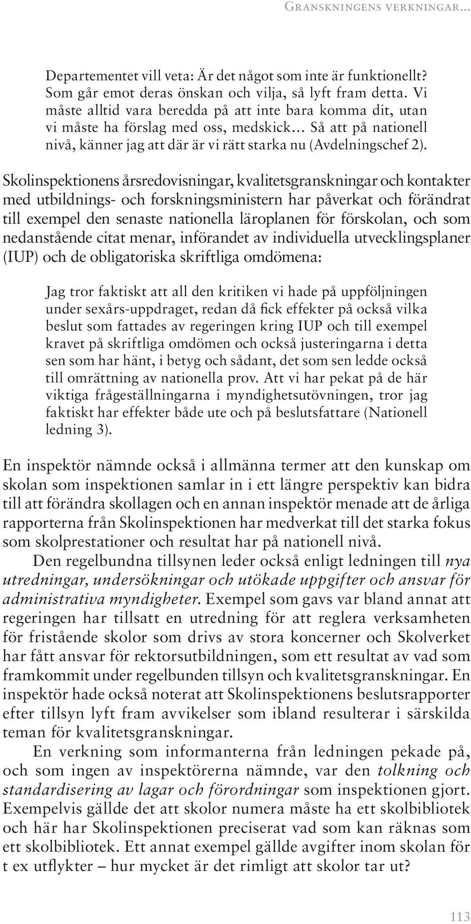 Skolinspektionens årsredovisningar, kvalitetsgranskningar och kontakter med utbildnings- och forskningsministern har påverkat och förändrat till exempel den senaste nationella läroplanen för