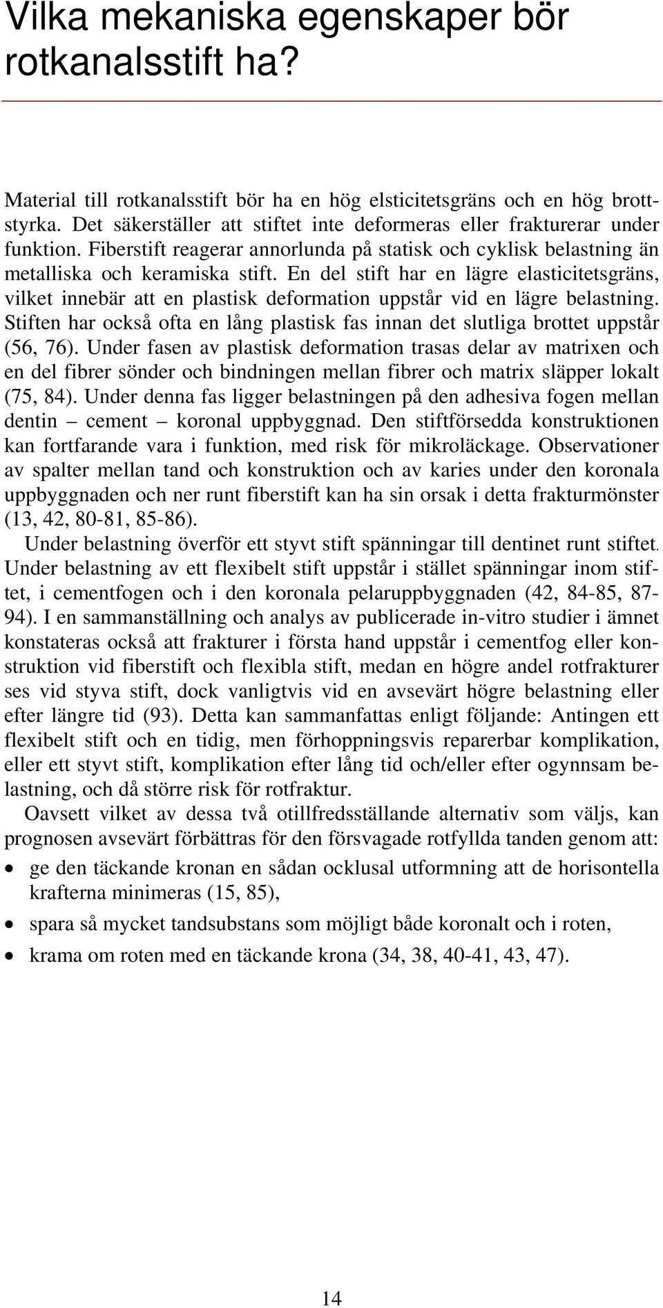 En del stift har en lägre elasticitetsgräns, vilket innebär att en plastisk deformation uppstår vid en lägre belastning.