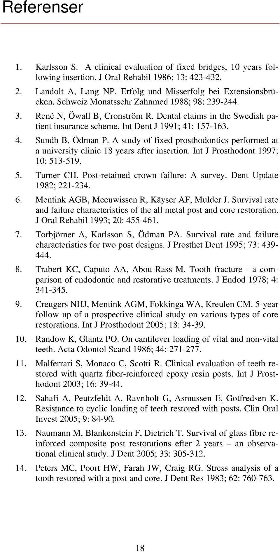 A study of fixed prosthodontics performed at a university clinic 18 years after insertion. Int J Prosthodont 1997; 10: 513-519. 5. Turner CH. Post-retained crown failure: A survey.