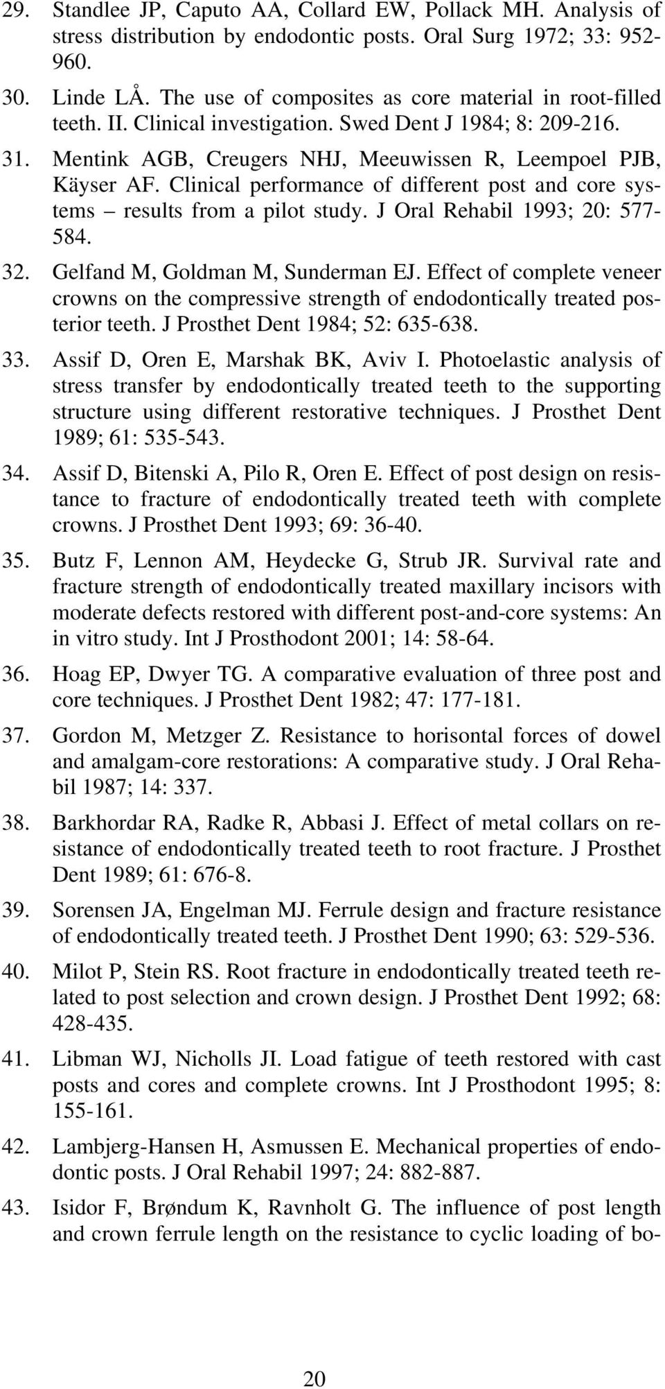 Clinical performance of different post and core systems results from a pilot study. J Oral Rehabil 1993; 20: 577-584. 32. Gelfand M, Goldman M, Sunderman EJ.