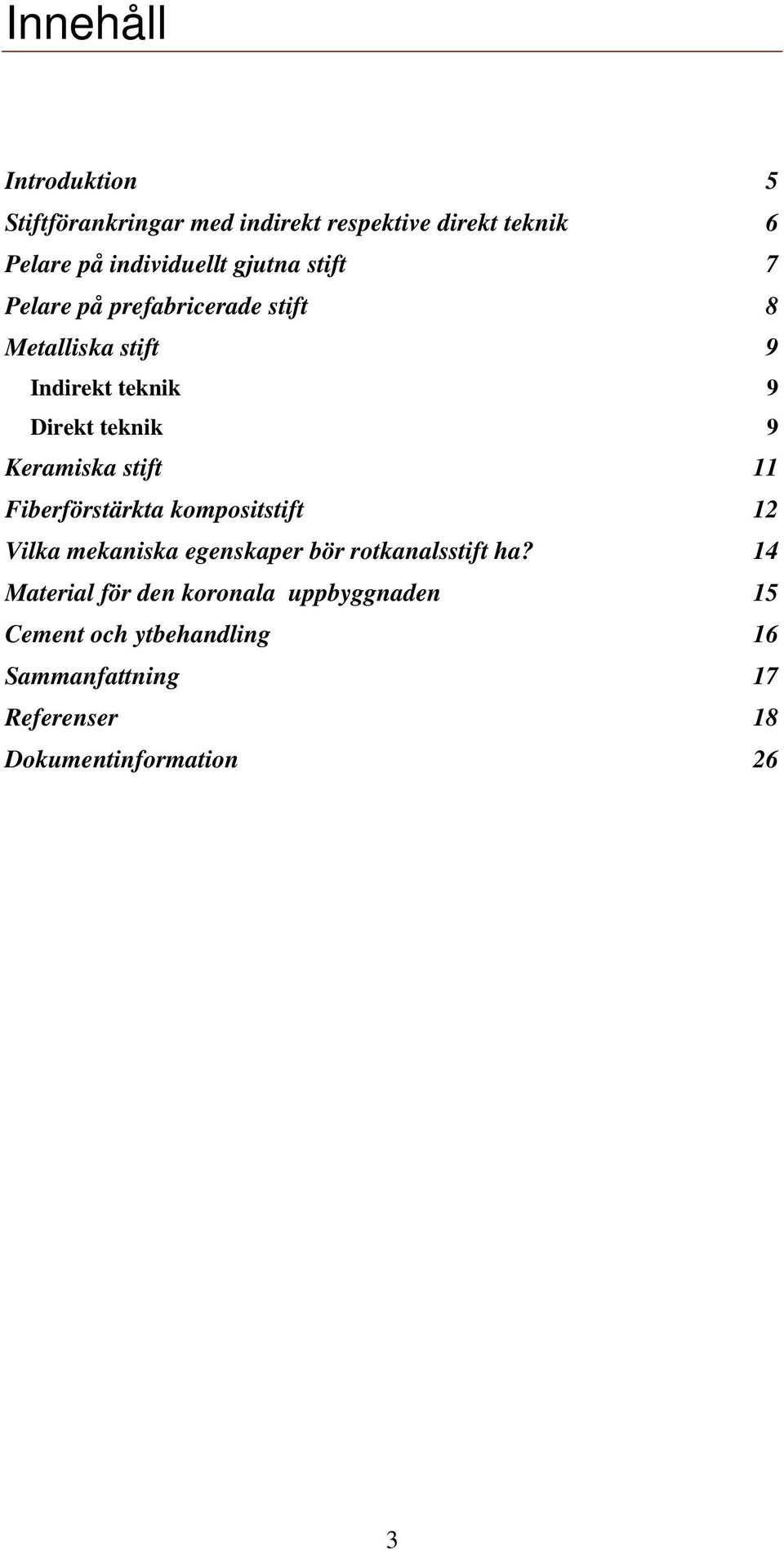 Keramiska stift 11 Fiberförstärkta kompositstift 12 Vilka mekaniska egenskaper bör rotkanalsstift ha?