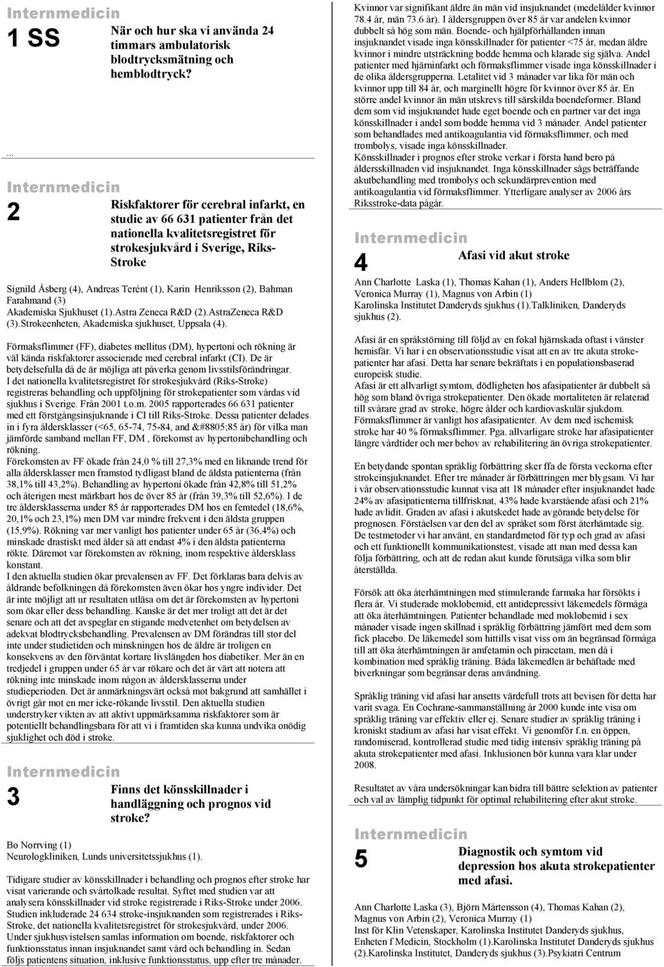 Henriksson (2), Bahman Farahmand (3) Akademiska Sjukhuset (1).Astra Zeneca R&D (2).AstraZeneca R&D (3).Strokeenheten, Akademiska sjukhuset, Uppsala (4).