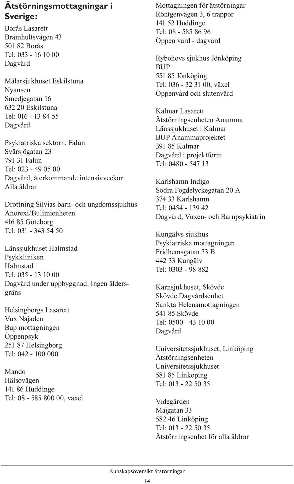 Göteborg Tel: 031-343 54 50 Länssjukhuset Halmstad Psykkliniken Halmstad Tel: 035-13 10 00 Dagvård under uppbyggnad.