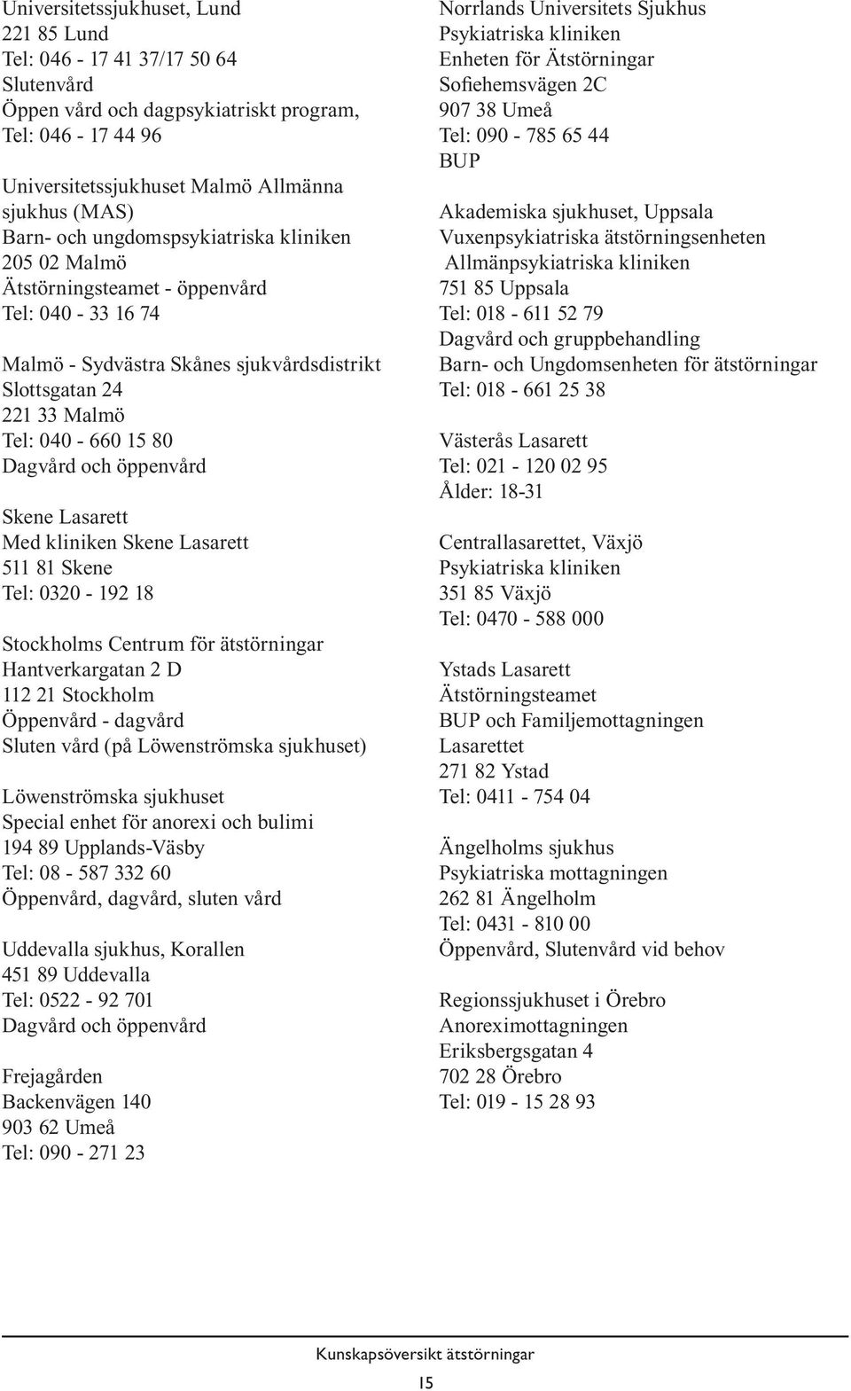 öppenvård Skene Lasarett Med kliniken Skene Lasarett 511 81 Skene Tel: 0320-192 18 Stockholms Centrum för ätstörningar Hantverkargatan 2 D 112 21 Stockholm Öppenvård - dagvård Sluten vård (på