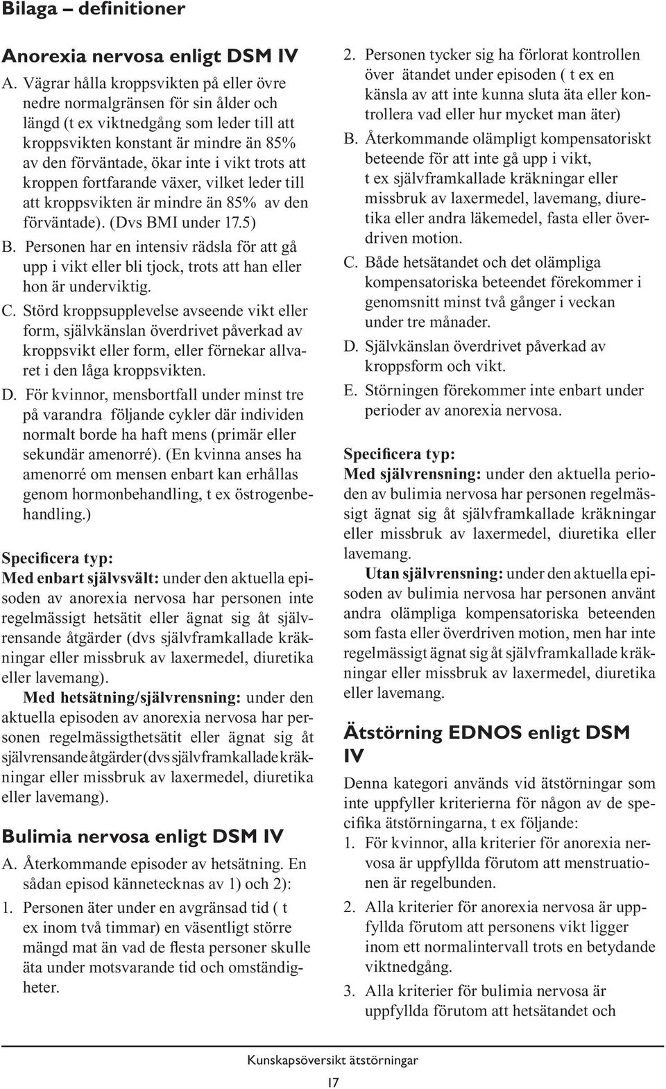 trots att kroppen fortfarande växer, vilket leder till att kroppsvikten är mindre än 85% av den förväntade). (Dvs BMI under 17.5) B.