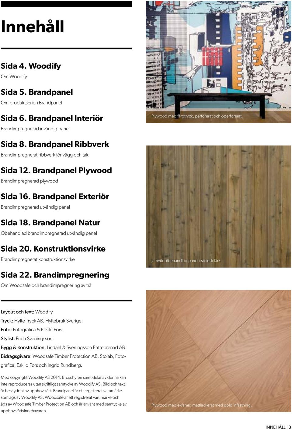 Brandpanel Exteriör Brandimpregnerad utvändig panel Sida 18. Brandpanel Natur Obehandlad brandimpregnerad utvändig panel Sida 20.