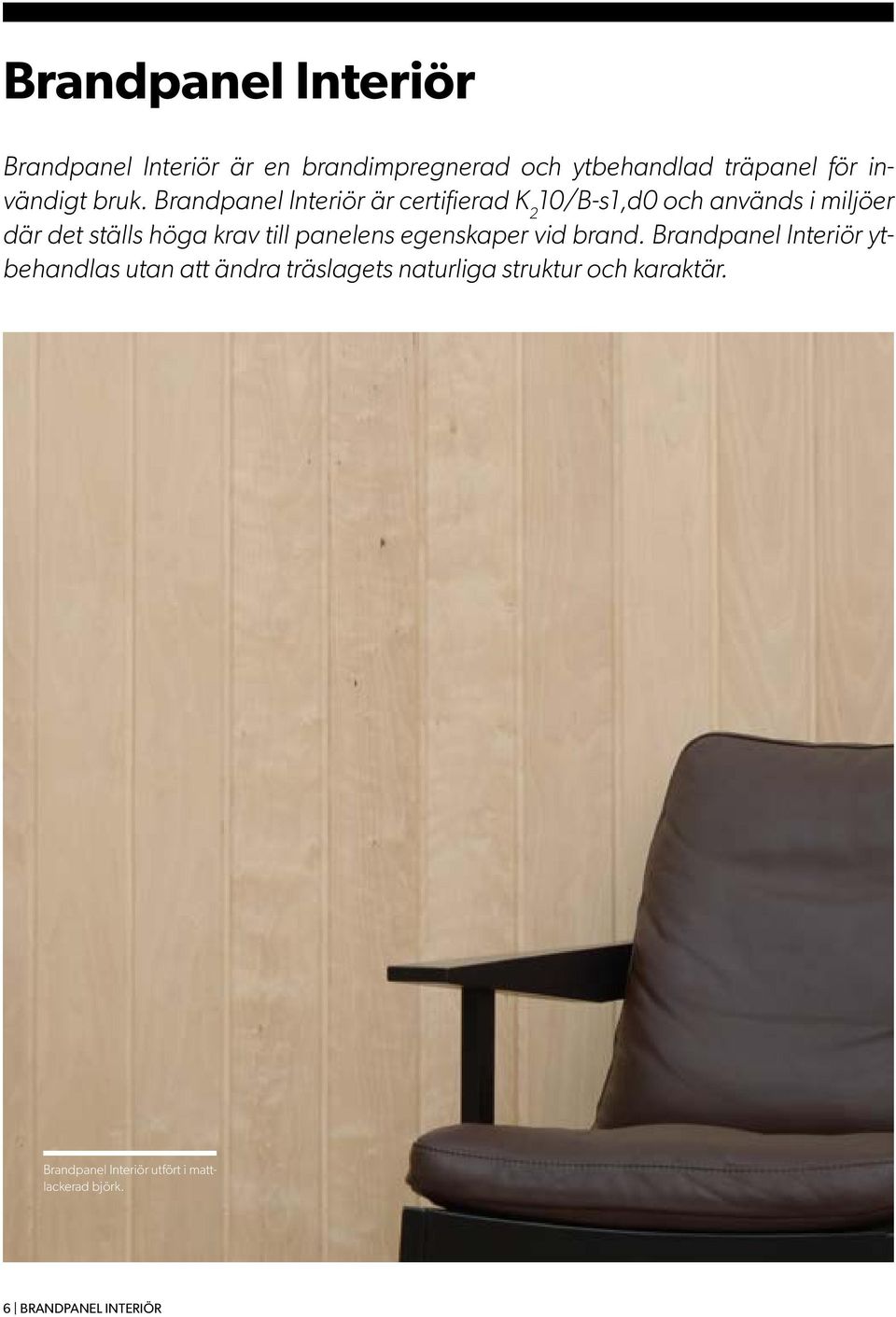 Brandpanel Interiör är certifierad K 2 10/B-s1,d0 och används i miljöer där det ställs höga krav