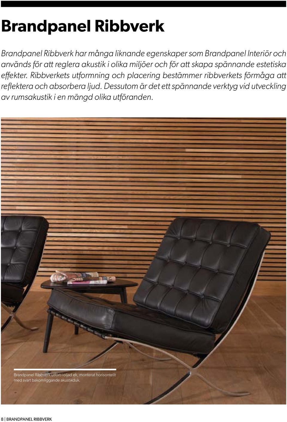 Ribbverkets utformning och placering bestämmer ribbverkets förmåga att reflektera och absorbera ljud.