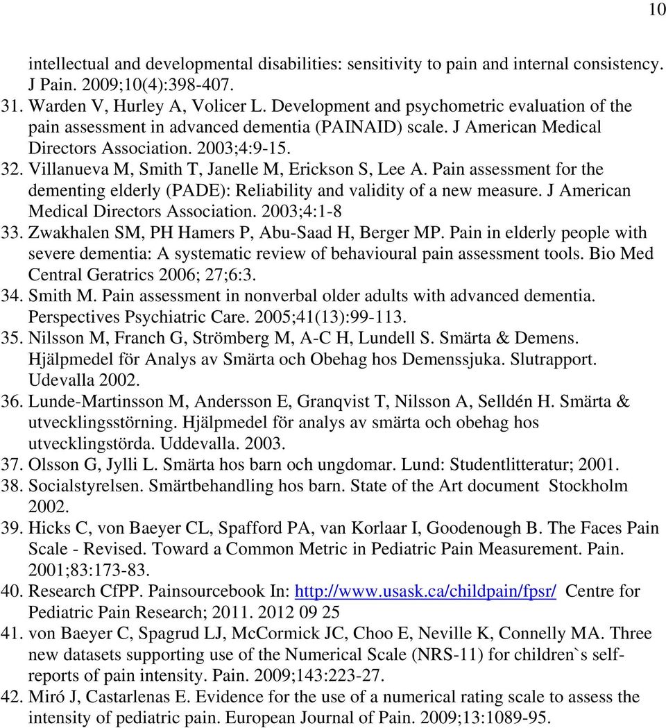 Villanueva M, Smith T, Janelle M, Erickson S, Lee A. Pain assessment for the dementing elderly (PADE): Reliability and validity of a new measure. J American Medical Directors Association.