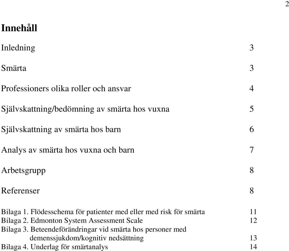 Flödesschema för patienter med eller med risk för smärta 11 Bilaga 2. Edmonton System Assessment Scale 12 Bilaga 3.