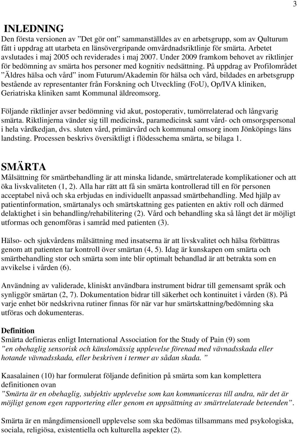 På uppdrag av Profilområdet Äldres hälsa och vård inom Futurum/Akademin för hälsa och vård, bildades en arbetsgrupp bestående av representanter från Forskning och Utveckling (FoU), Op/IVA kliniken,