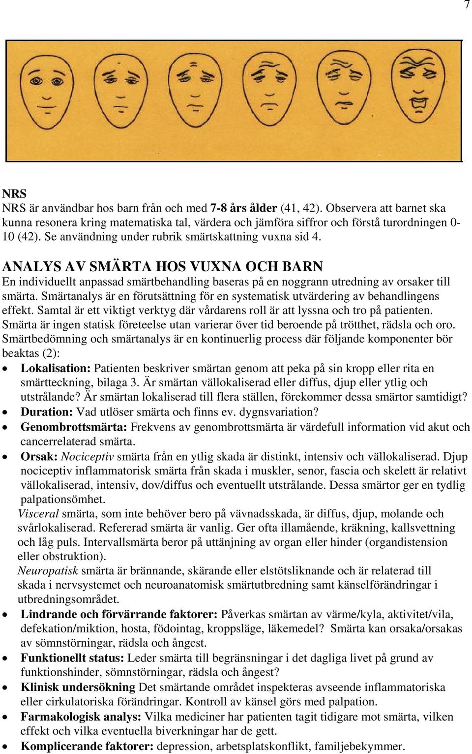 Smärtanalys är en förutsättning för en systematisk utvärdering av behandlingens effekt. Samtal är ett viktigt verktyg där vårdarens roll är att lyssna och tro på patienten.