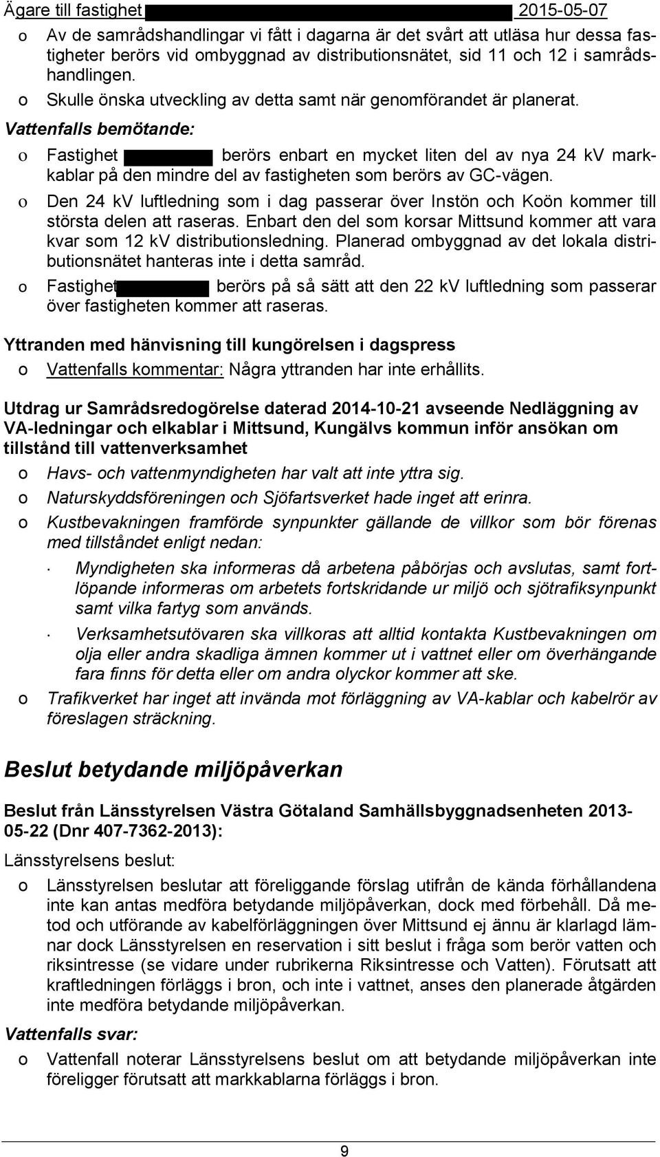 Den 24 kv luftledning sm i dag passerar över Instön ch Kön kmmer till största delen att raseras. Enbart den del sm krsar Mittsund kmmer att vara kvar sm 12 kv distributinsledning.