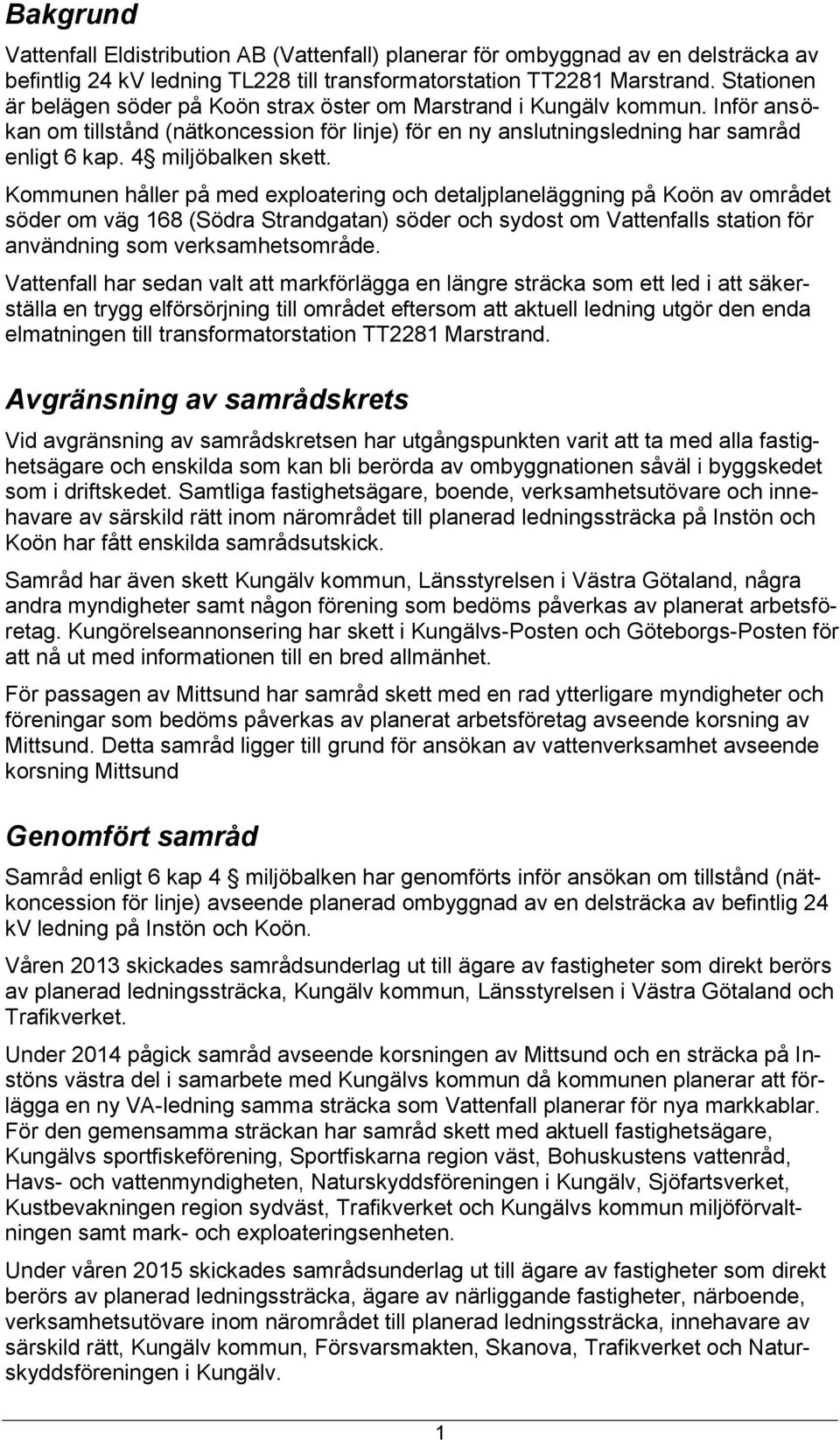 Kmmunen håller på med explatering ch detaljplaneläggning på Kön av mrådet söder m väg 168 (Södra Strandgatan) söder ch sydst m Vattenfalls statin för användning sm verksamhetsmråde.