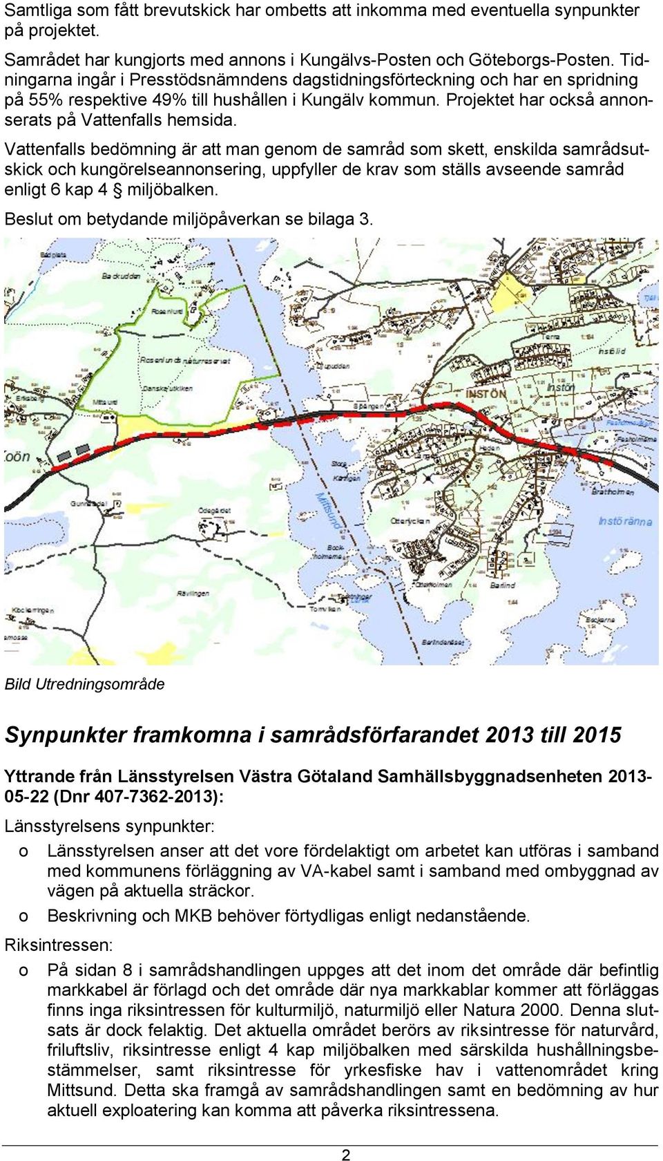 Vattenfalls bedömning är att man genm de samråd sm skett, enskilda samrådsutskick ch kungörelseannnsering, uppfyller de krav sm ställs avseende samråd enligt 6 kap 4 miljöbalken.
