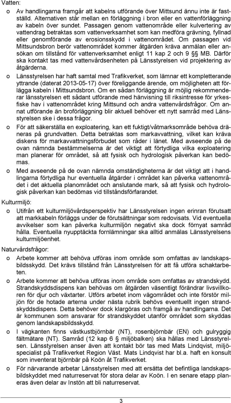 Om passagen vid Mittsundsbrn berör vattenmrådet kmmer åtgärden kräva anmälan eller ansökan m tillstånd för vattenverksamhet enligt 11 kap 2 ch 9 MB.