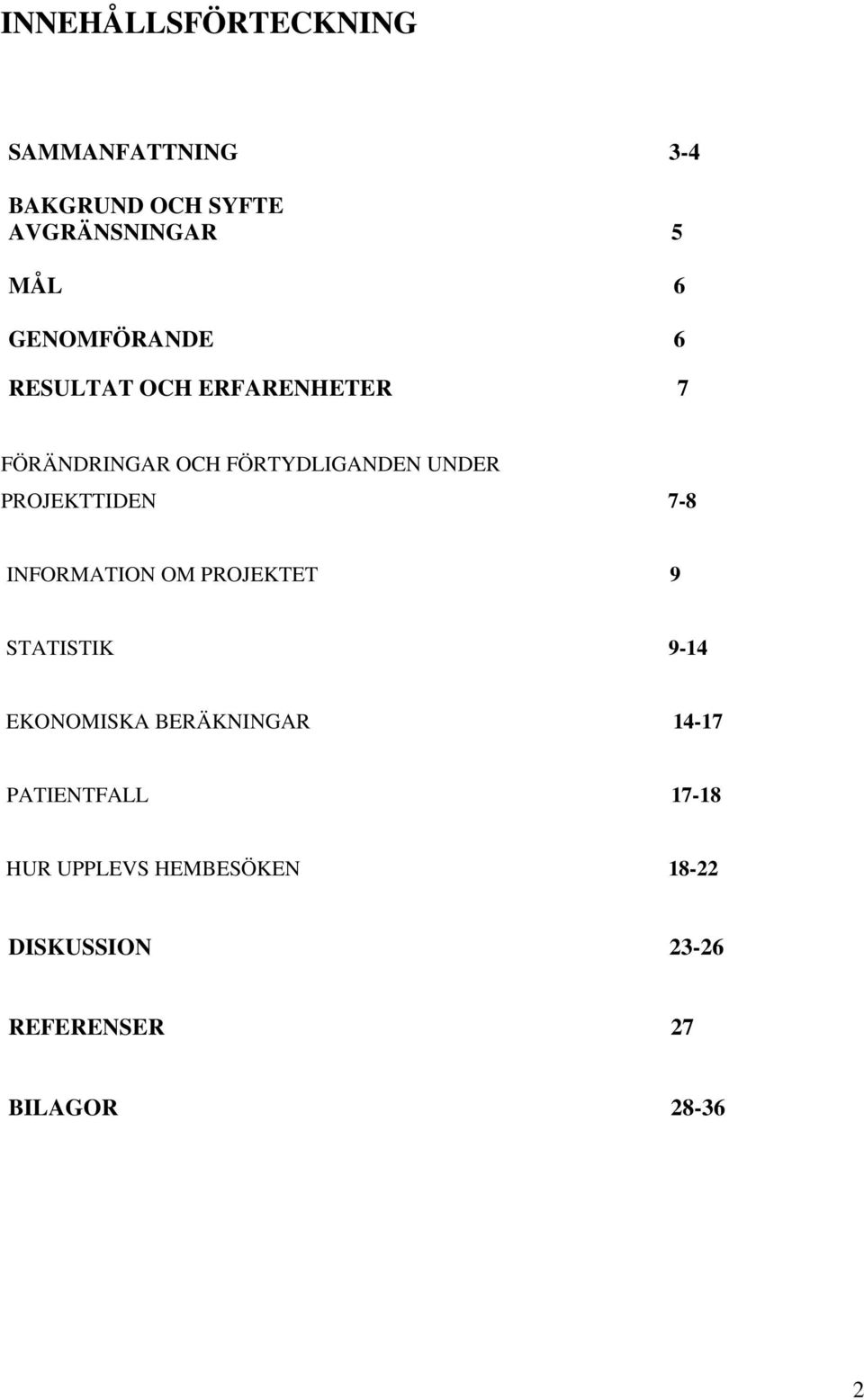 PROJEKTTIDEN 7-8 INFORMATION OM PROJEKTET 9 STATISTIK 9-14 EKONOMISKA BERÄKNINGAR