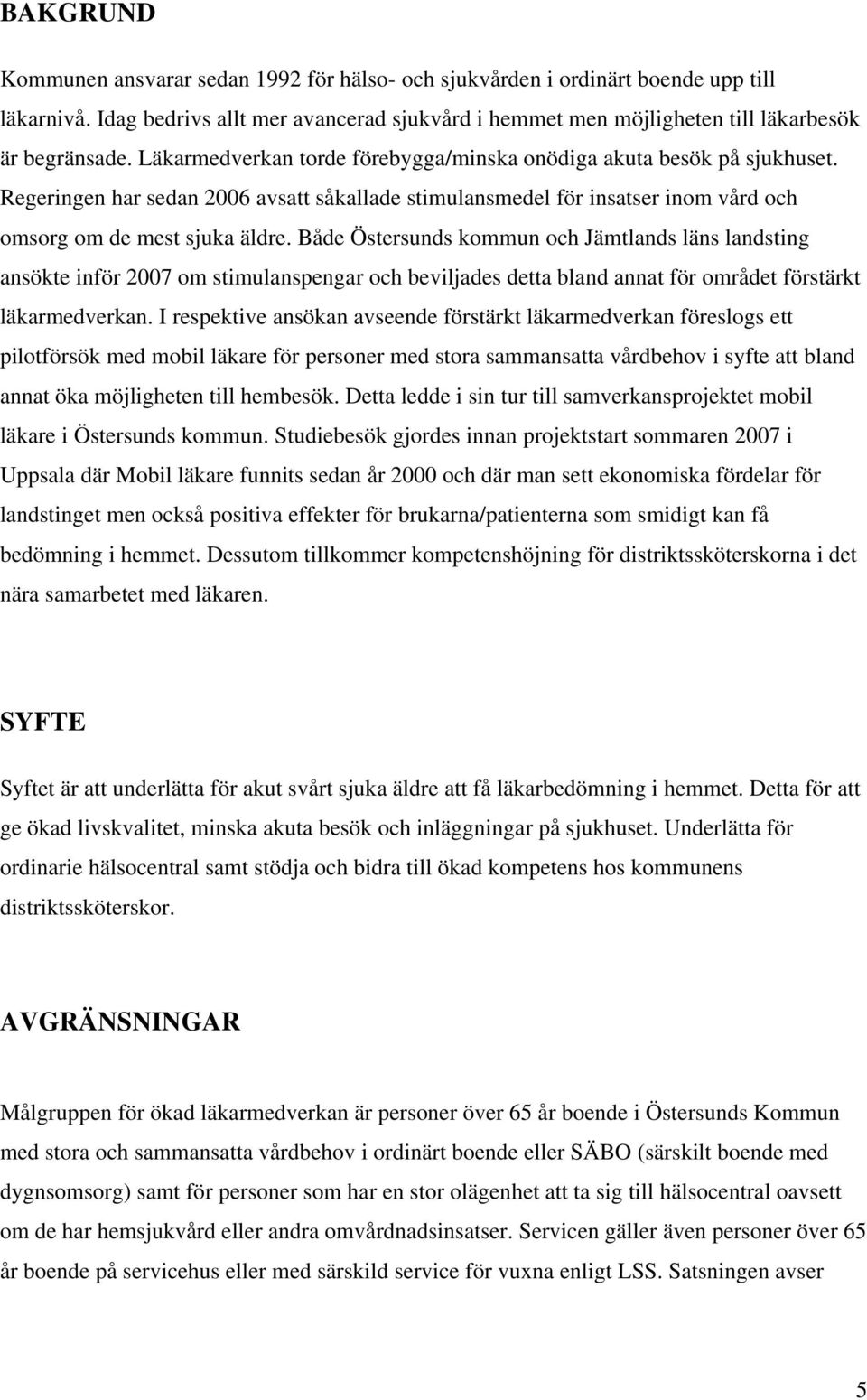 Både Östersunds kommun och Jämtlands läns landsting ansökte inför 2007 om stimulanspengar och beviljades detta bland annat för området förstärkt läkarmedverkan.