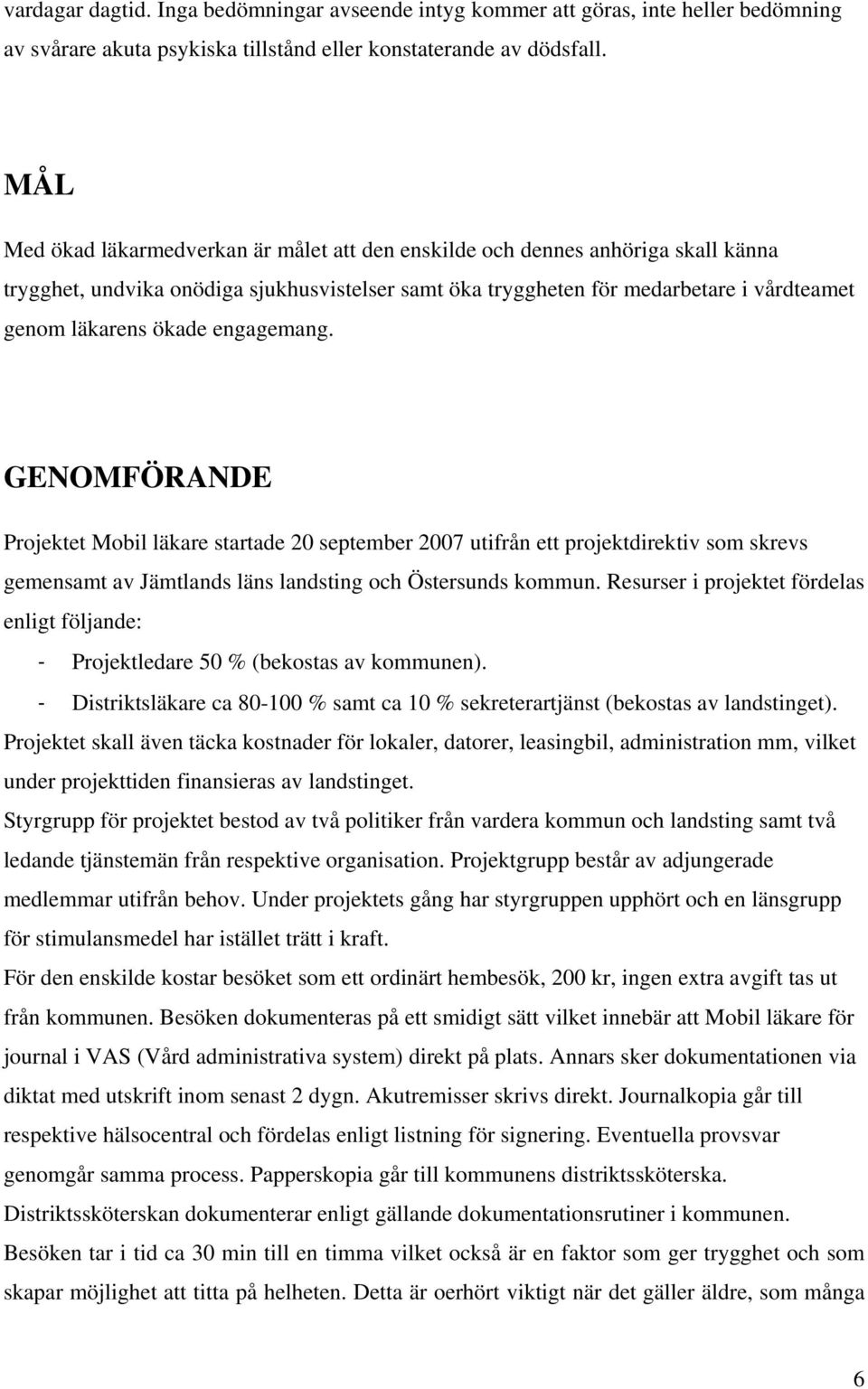 engagemang. GENOMFÖRANDE Projektet Mobil läkare startade 20 september 2007 utifrån ett projektdirektiv som skrevs gemensamt av Jämtlands läns landsting och Östersunds kommun.