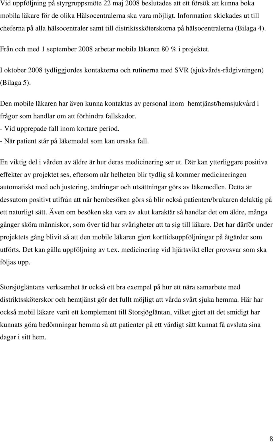 I oktober 2008 tydliggjordes kontakterna och rutinerna med SVR (sjukvårds-rådgivningen) (Bilaga 5).