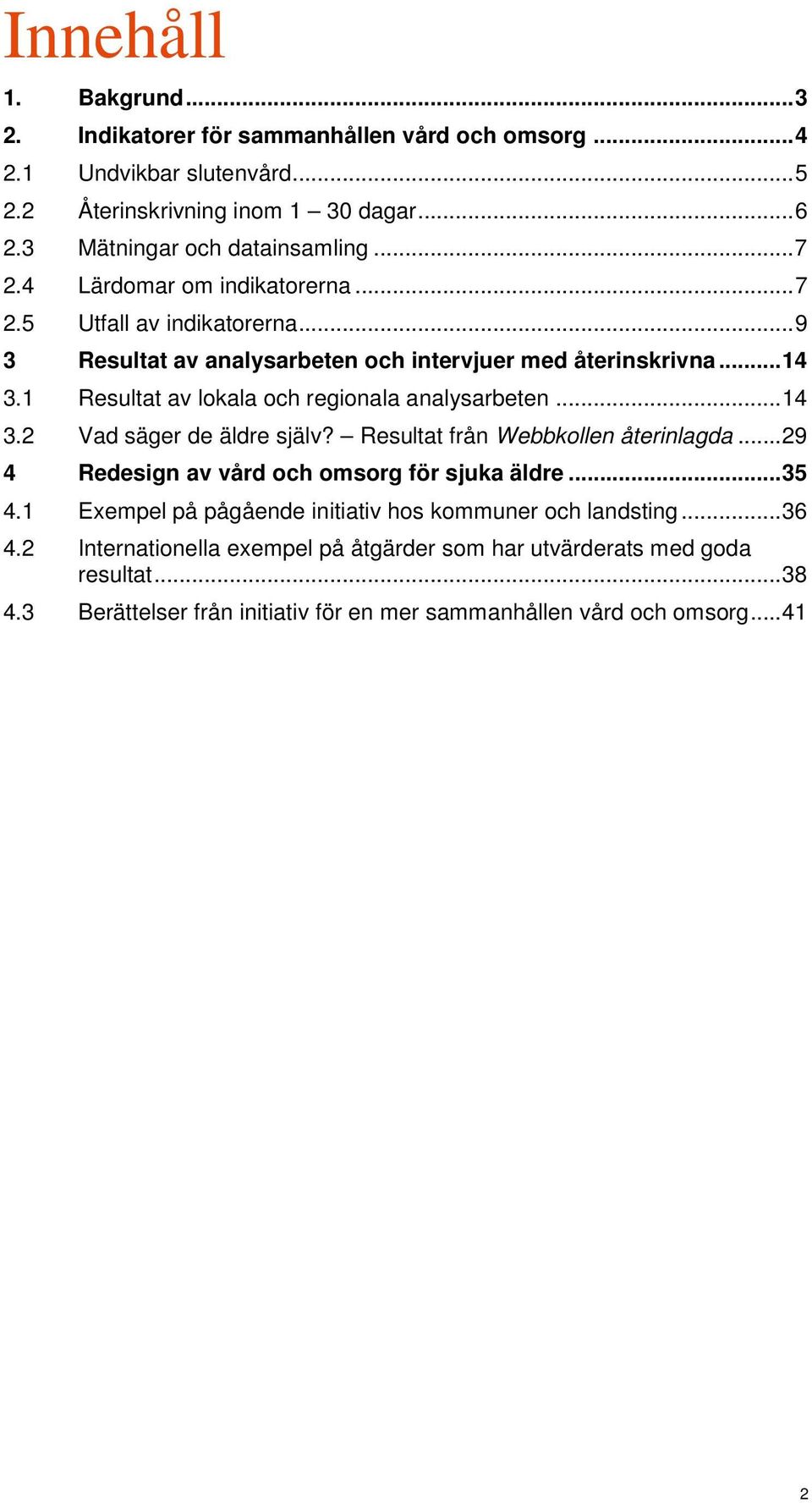 1 Resultat av lokala och regionala analysarbeten... 14 3.2 Vad säger de äldre själv? Resultat från Webbkollen återinlagda... 29 4 Redesign av vård och omsorg för sjuka äldre... 35 4.