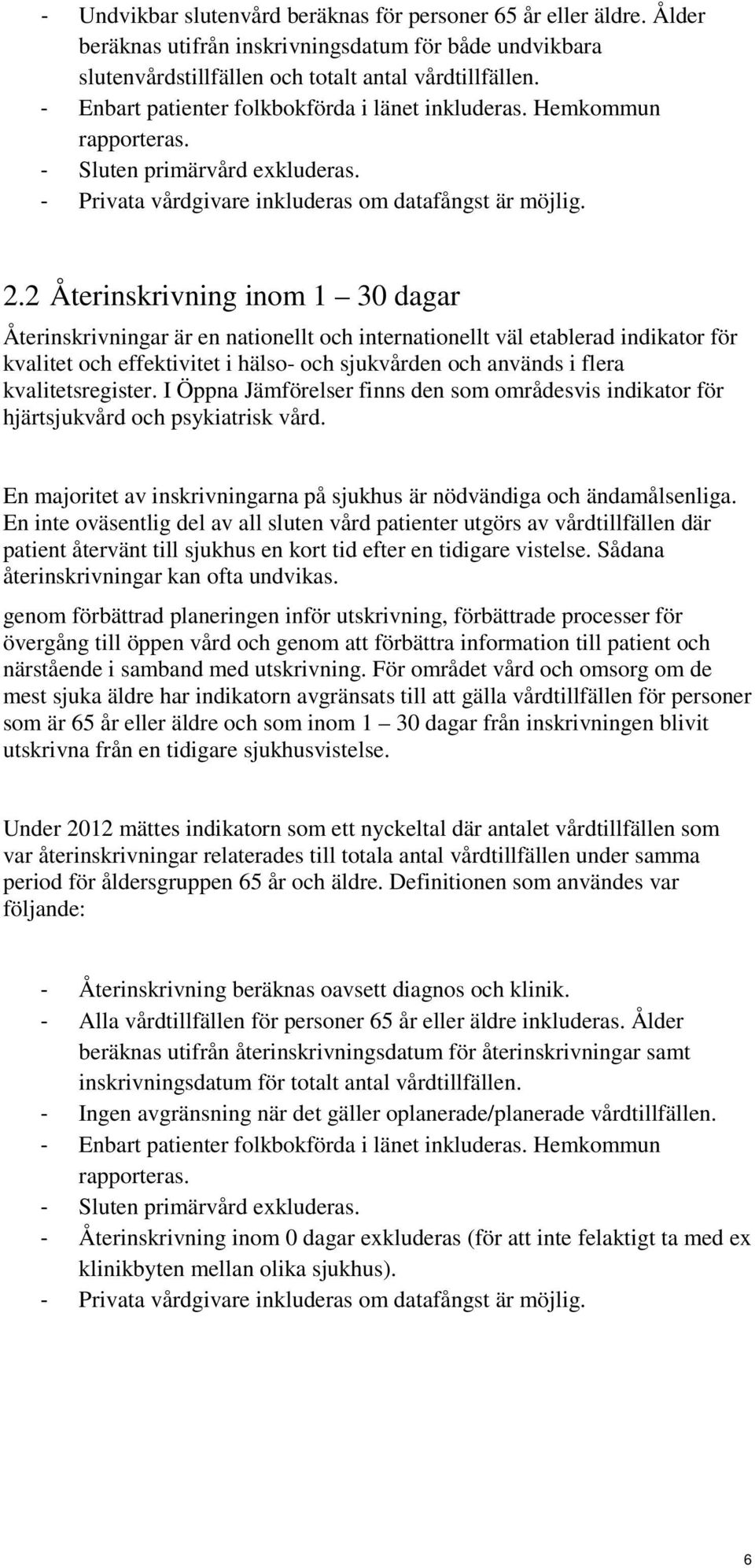 2 Återinskrivning inom 1 30 dagar Återinskrivningar är en nationellt och internationellt väl etablerad indikator för kvalitet och effektivitet i hälso- och sjukvården och används i flera