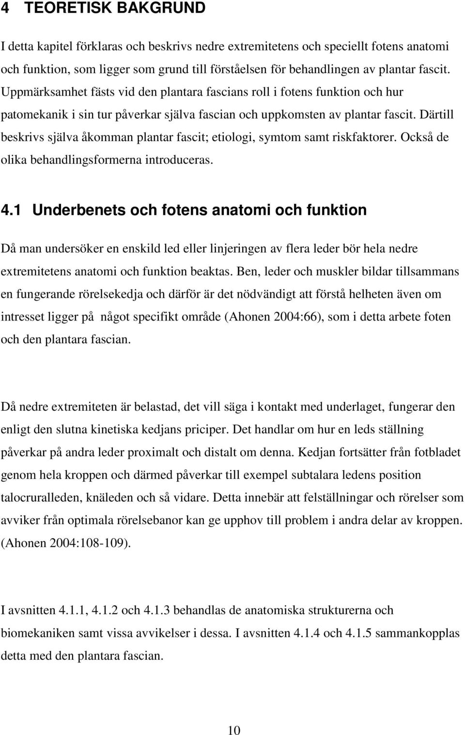 Därtill beskrivs själva åkomman plantar fascit; etiologi, symtom samt riskfaktorer. Också de olika behandlingsformerna introduceras. 4.