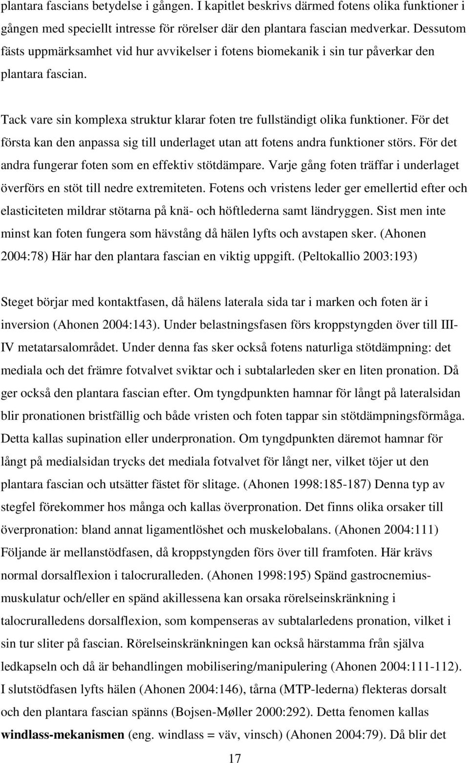 För det första kan den anpassa sig till underlaget utan att fotens andra funktioner störs. För det andra fungerar foten som en effektiv stötdämpare.