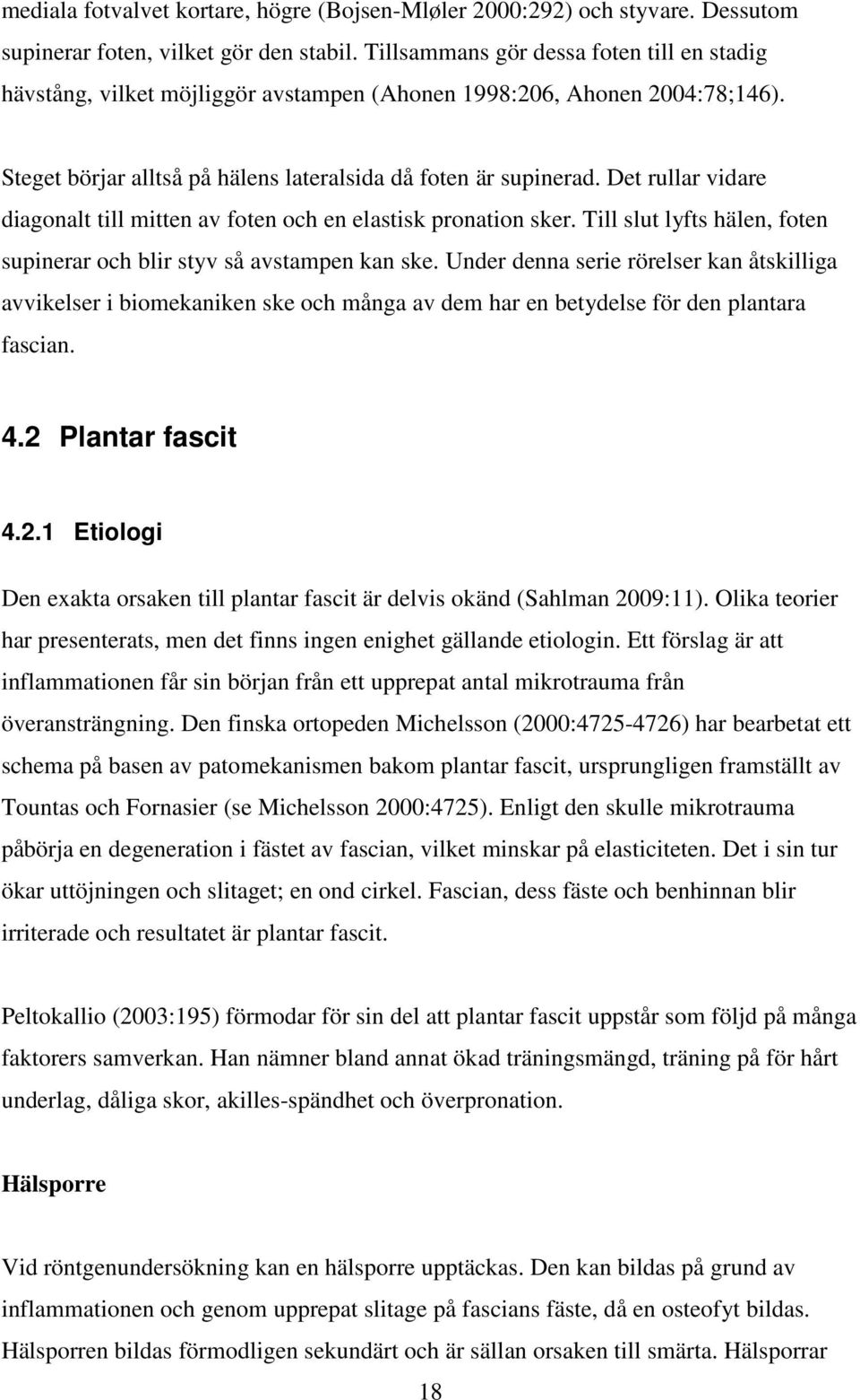 Det rullar vidare diagonalt till mitten av foten och en elastisk pronation sker. Till slut lyfts hälen, foten supinerar och blir styv så avstampen kan ske.