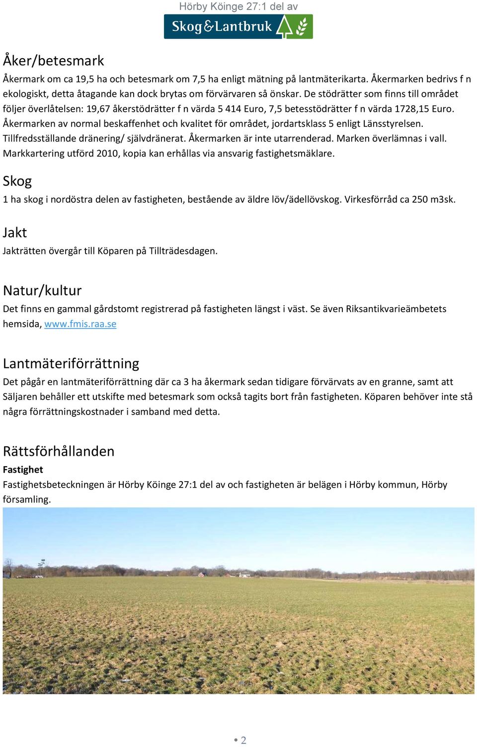 Åkermarken av normal beskaffenhet och kvalitet för området, jordartsklass 5 enligt Länsstyrelsen. Tillfredsställande dränering/ självdränerat. Åkermarken är inte utarrenderad.