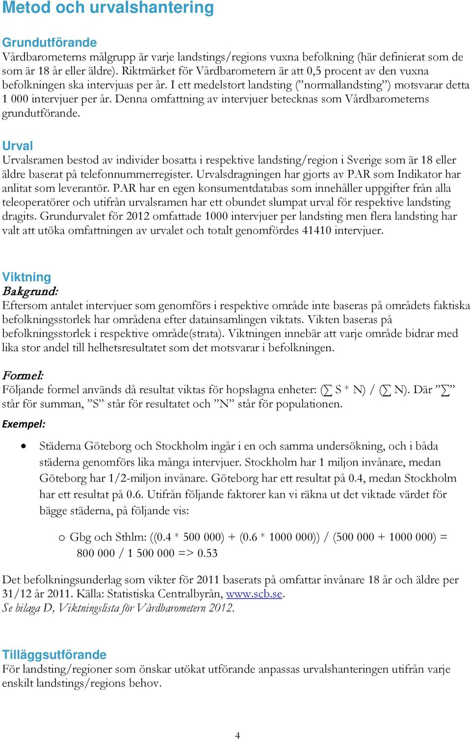 Denna omfattning av intervjuer betecknas som Vårdbarometerns grundutförande.