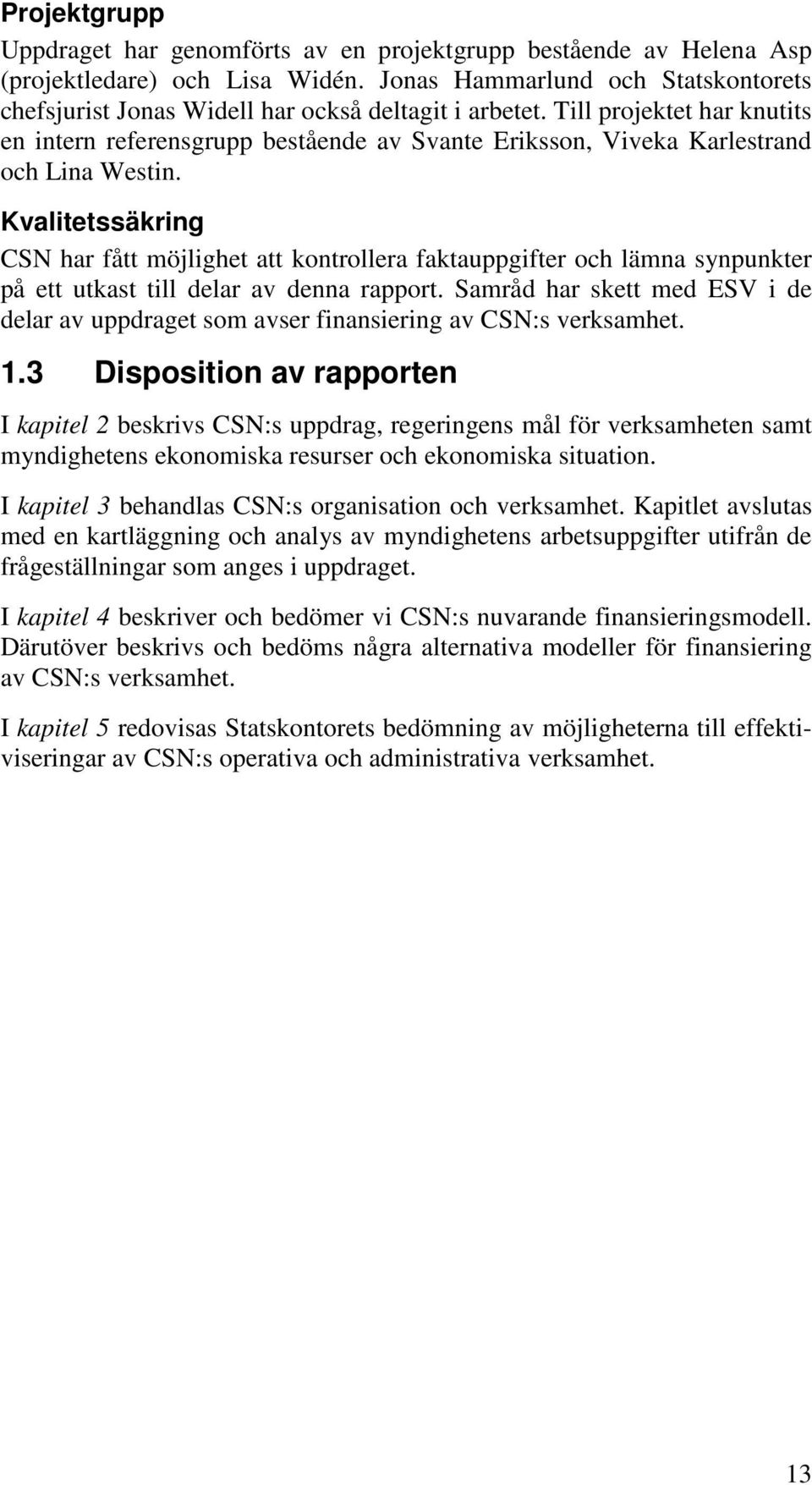 Till projektet har knutits en intern referensgrupp bestående av Svante Eriksson, Viveka Karlestrand och Lina Westin.