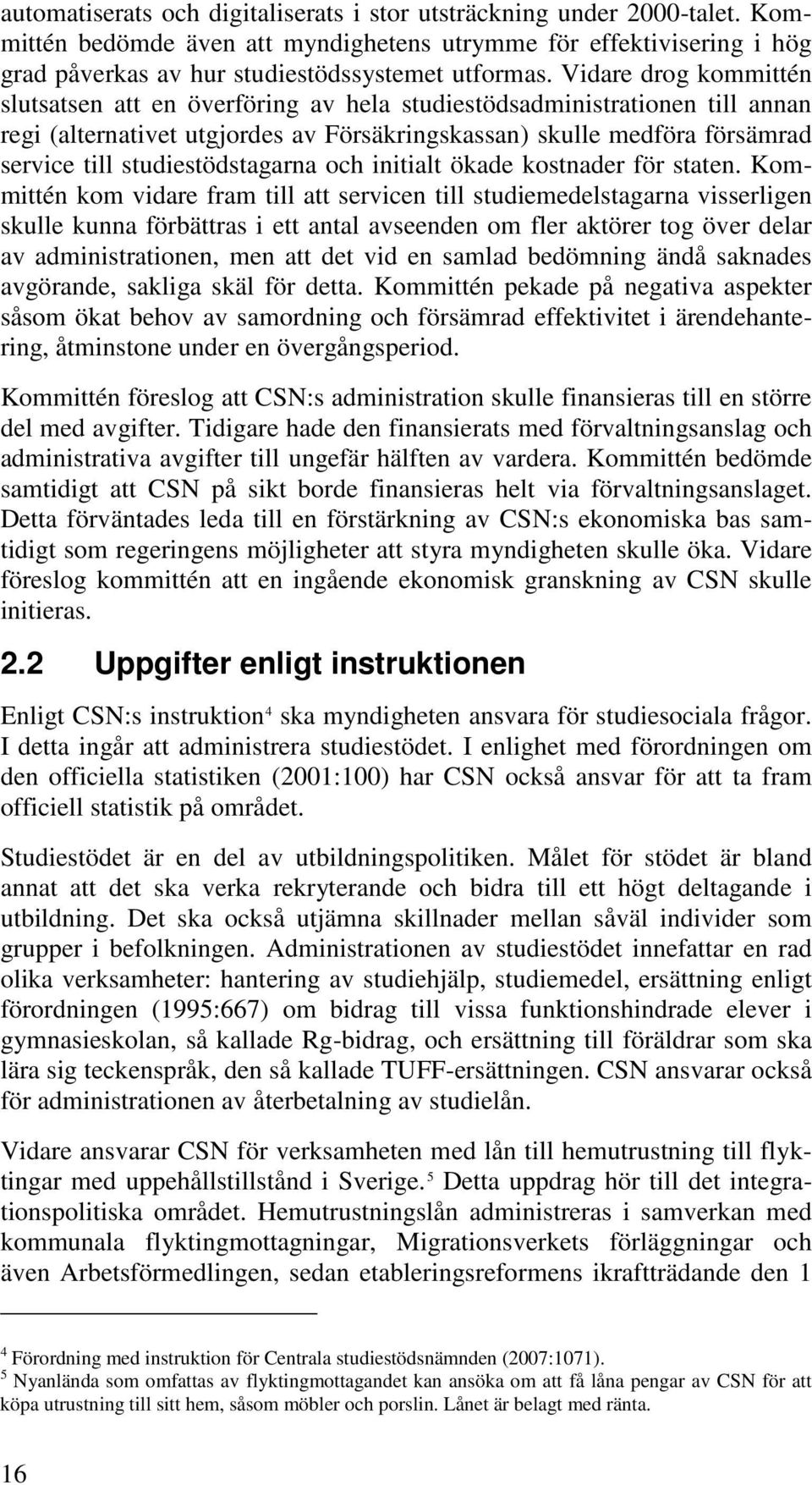 studiestödstagarna och initialt ökade kostnader för staten.