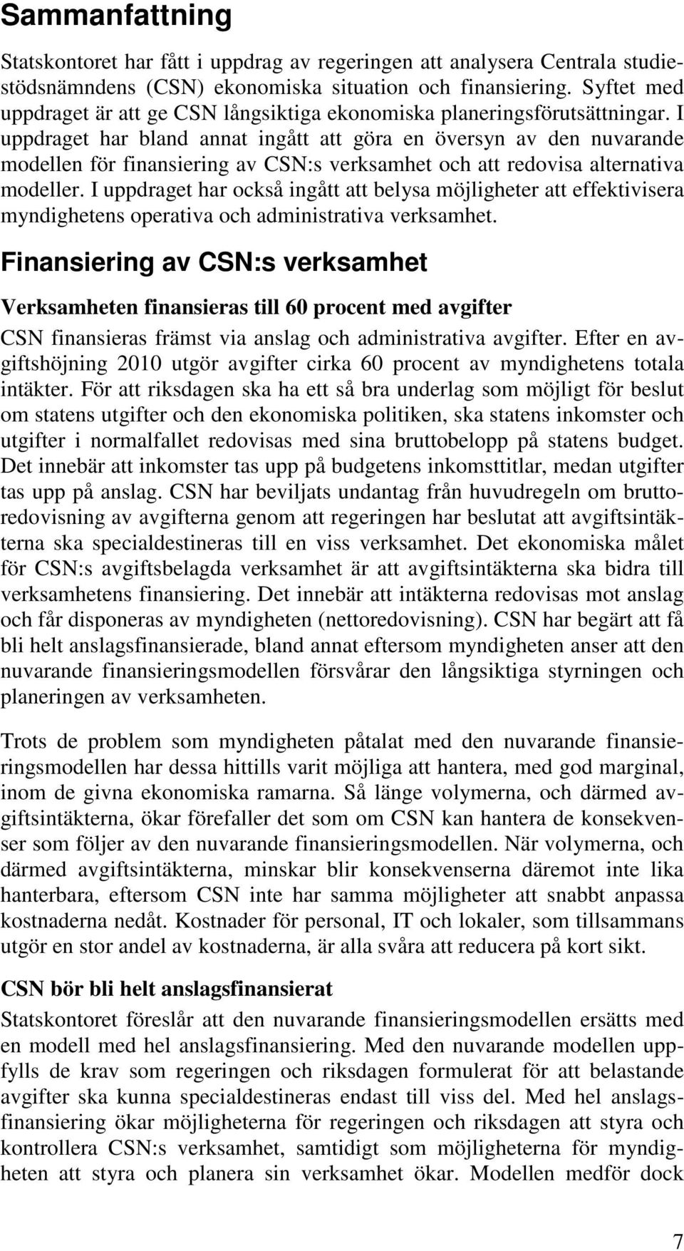 I uppdraget har bland annat ingått att göra en översyn av den nuvarande modellen för finansiering av CSN:s verksamhet och att redovisa alternativa modeller.