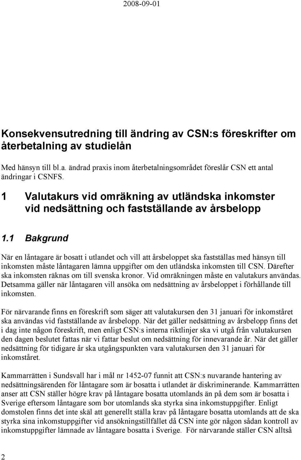 1 Bakgrund När en låntagare är bosatt i utlandet och vill att årsbeloppet ska fastställas med hänsyn till inkomsten måste låntagaren lämna uppgifter om den utländska inkomsten till CSN.