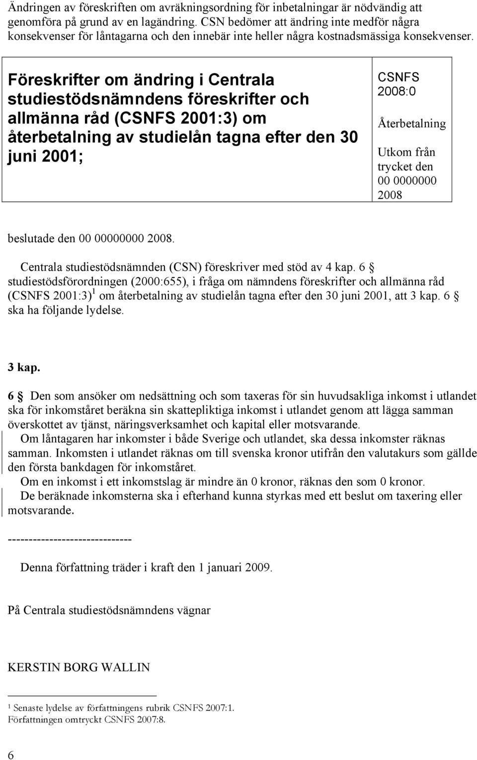 Föreskrifter om ändring i Centrala studiestödsnämndens föreskrifter och allmänna råd (CSNFS 2001:3) om återbetalning av studielån tagna efter den 30 juni 2001; CSNFS 2008:0 Återbetalning Utkom från