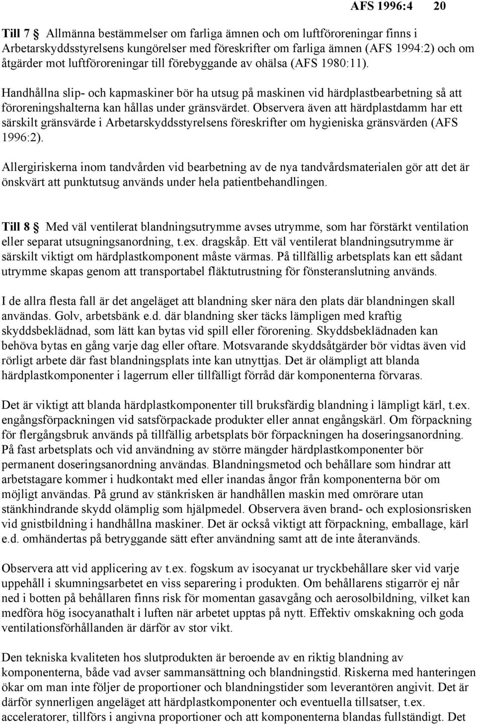 Observera även att härdplastdamm har ett särskilt gränsvärde i Arbetarskyddsstyrelsens föreskrifter om hygieniska gränsvärden (AFS 1996:2).