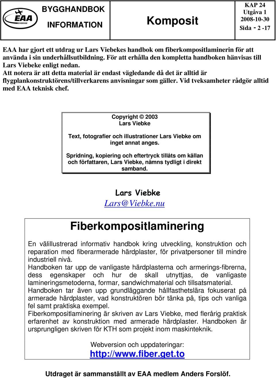 Att notera är att detta material är endast vägledande då det är alltid är flygplankonstruktörens/tillverkarens anvisningar som gäller. Vid tveksamheter rådgör alltid med EAA teknisk chef.