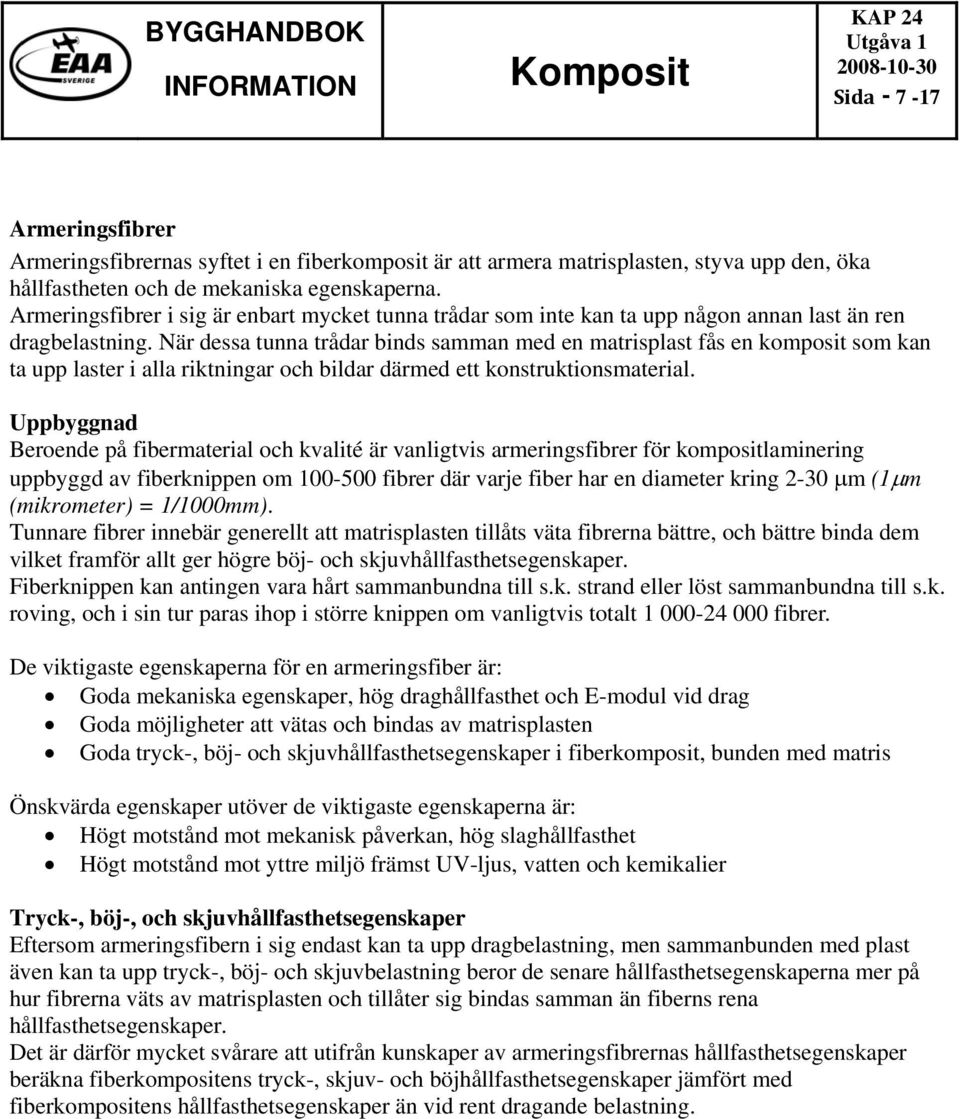 När dessa tunna trådar binds samman med en matrisplast fås en komposit som kan ta upp laster i alla riktningar och bildar därmed ett konstruktionsmaterial.