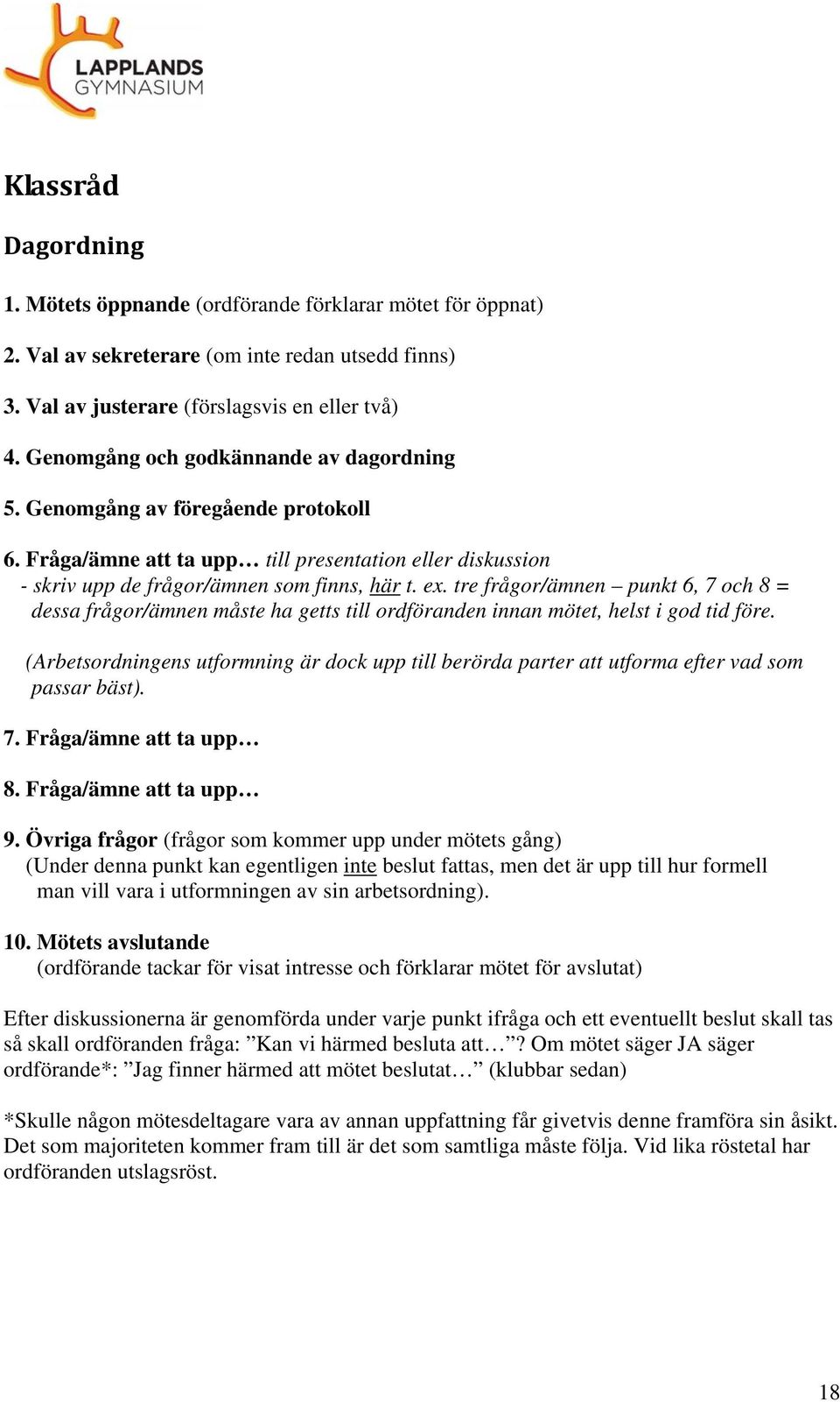 tre frågor/ämnen punkt 6, 7 och 8 = dessa frågor/ämnen måste ha getts till ordföranden innan mötet, helst i god tid före.