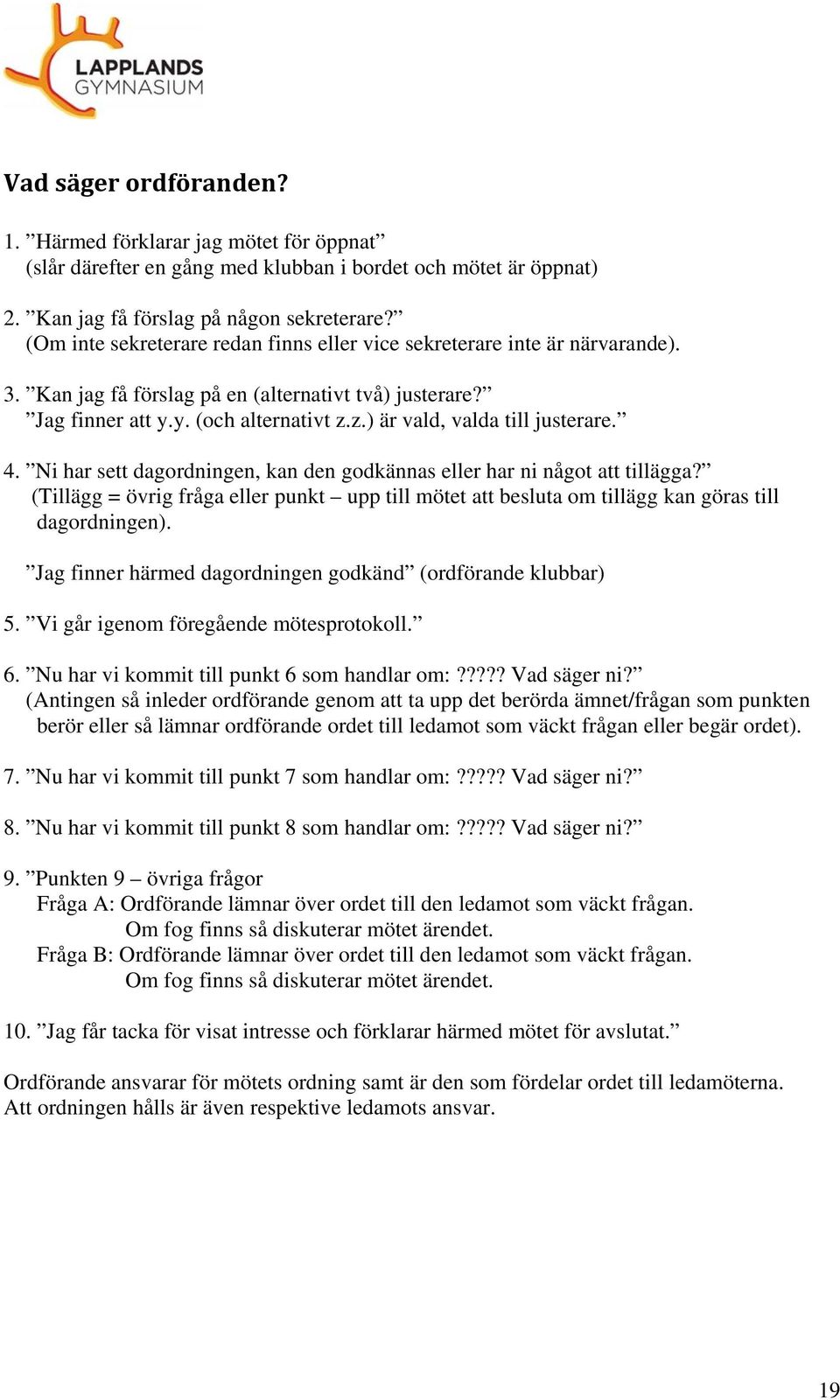 z.) är vald, valda till justerare. 4. Ni har sett dagordningen, kan den godkännas eller har ni något att tillägga?