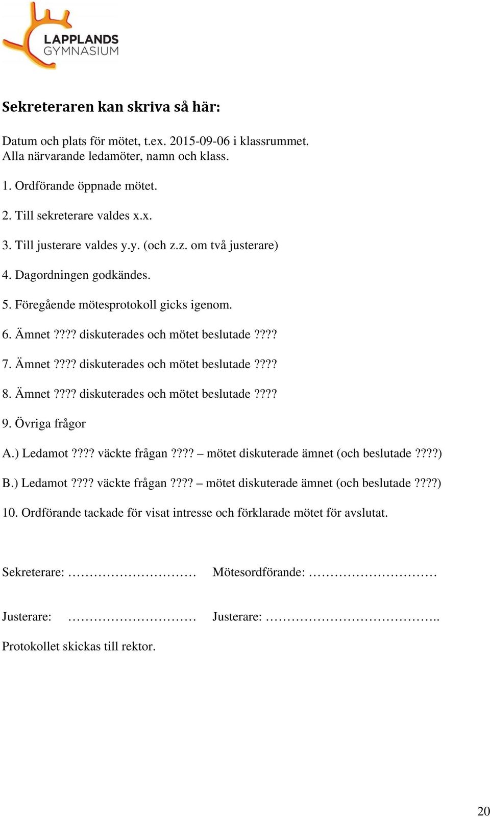 Ämnet???? diskuterades och mötet beslutade???? 9. Övriga frågor A.) Ledamot???? väckte frågan???? mötet diskuterade ämnet (och beslutade????) B.) Ledamot???? väckte frågan???? mötet diskuterade ämnet (och beslutade????) 10.