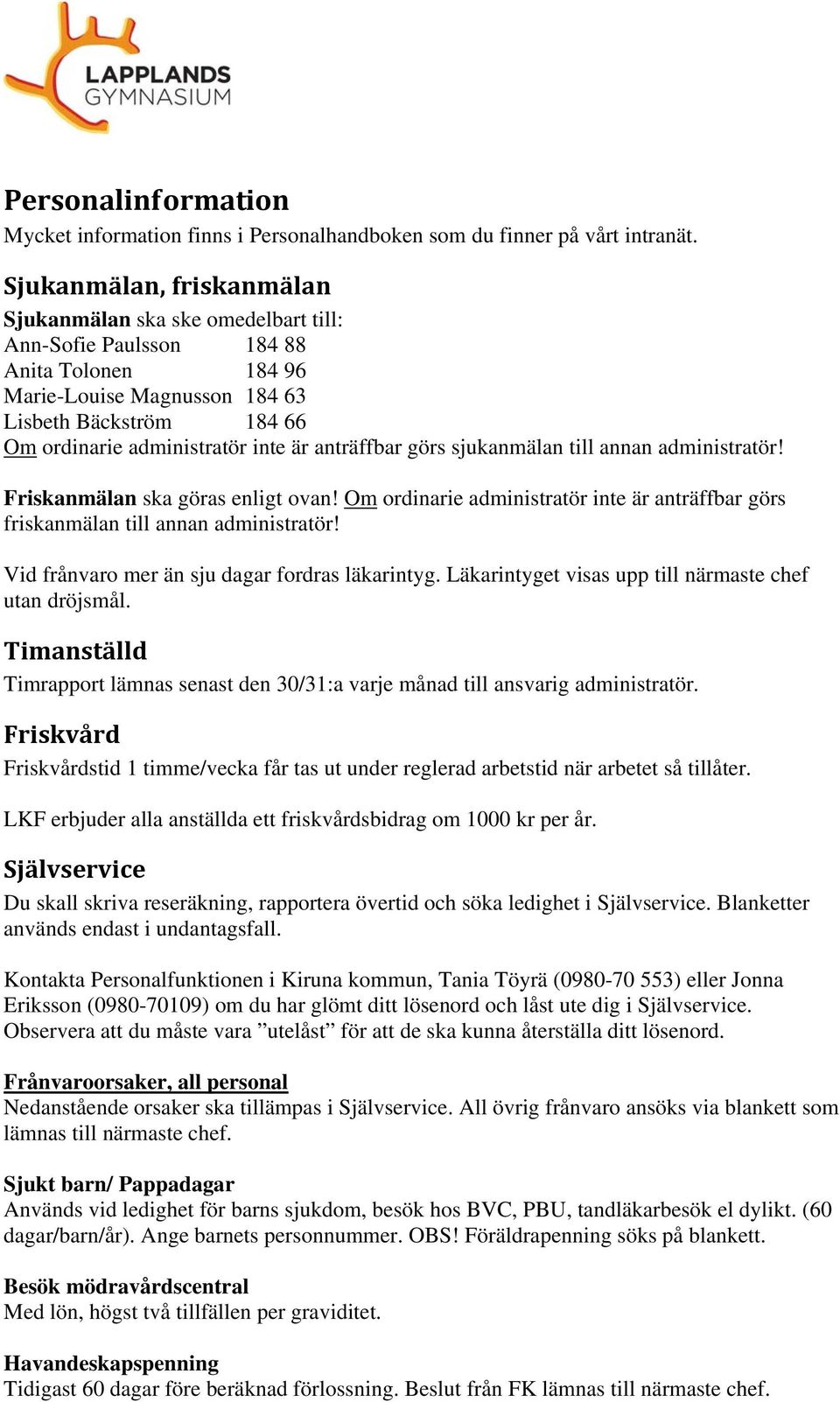 anträffbar görs sjukanmälan till annan administratör! Friskanmälan ska göras enligt ovan! Om ordinarie administratör inte är anträffbar görs friskanmälan till annan administratör!