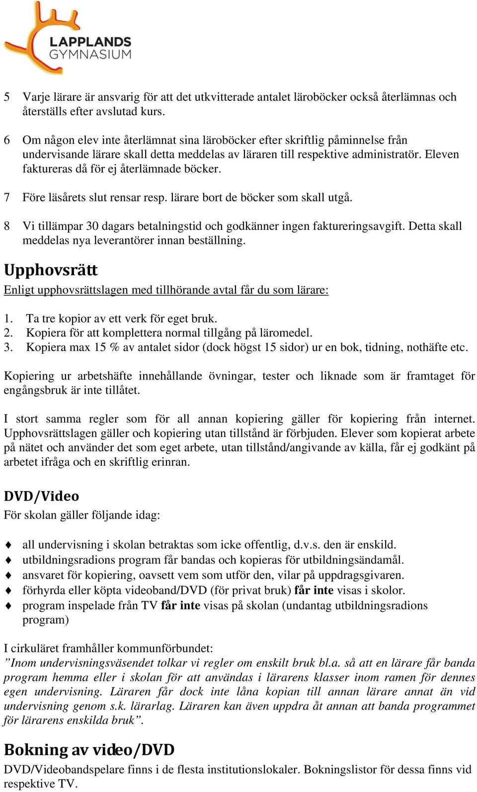 Eleven faktureras då för ej återlämnade böcker. 7 Före läsårets slut rensar resp. lärare bort de böcker som skall utgå. 8 Vi tillämpar 30 dagars betalningstid och godkänner ingen faktureringsavgift.