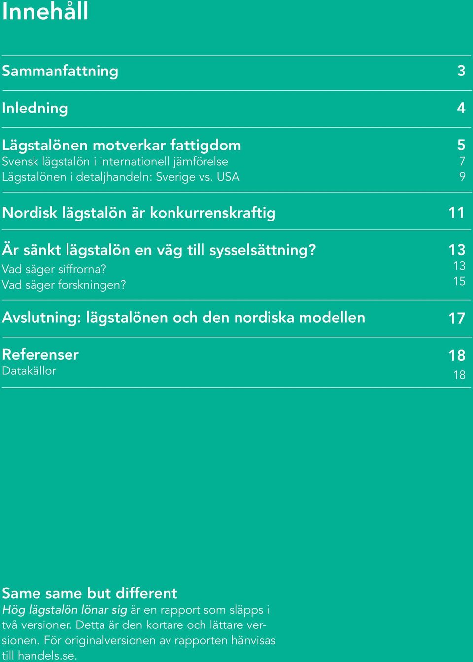 Avslutning: lägstalönen och den nordiska modellen Referenser Datakällor 3 4 5 7 9 11 13 13 15 17 18 18 Same same but different Hög lägstalön lönar