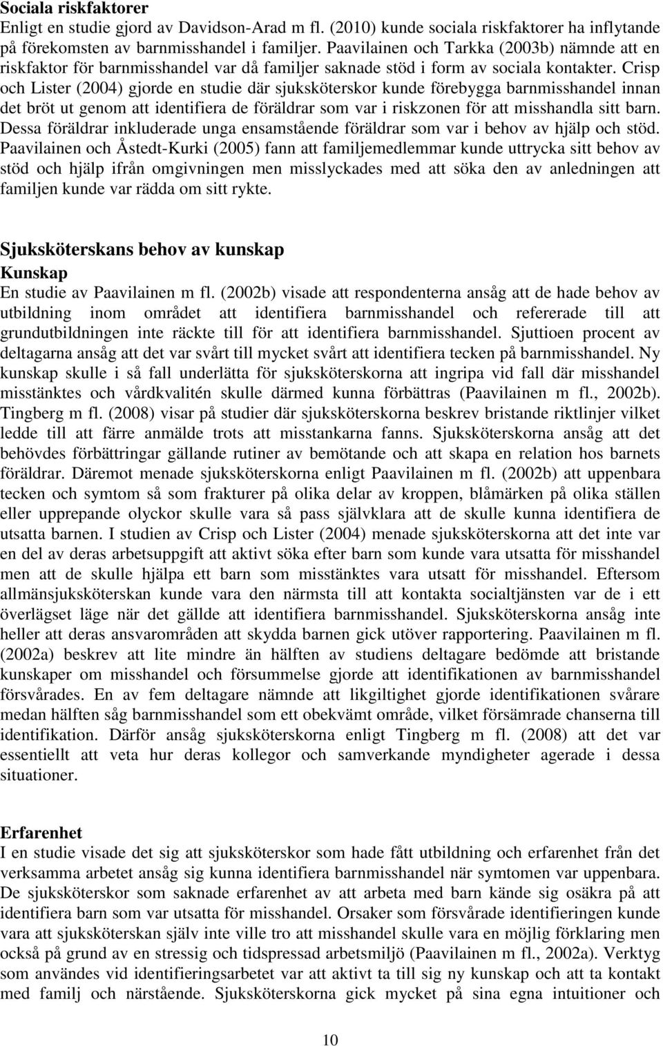 Crisp och Lister (2004) gjorde en studie där sjuksköterskor kunde förebygga barnmisshandel innan det bröt ut genom att identifiera de föräldrar som var i riskzonen för att misshandla sitt barn.