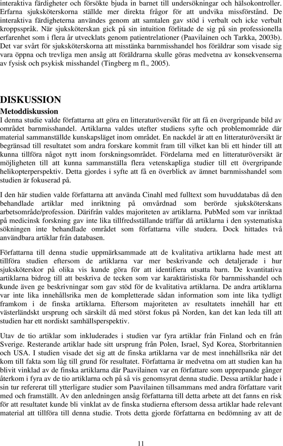 När sjuksköterskan gick på sin intuition förlitade de sig på sin professionella erfarenhet som i flera år utvecklats genom patientrelationer (Paavilainen och Tarkka, 2003b).