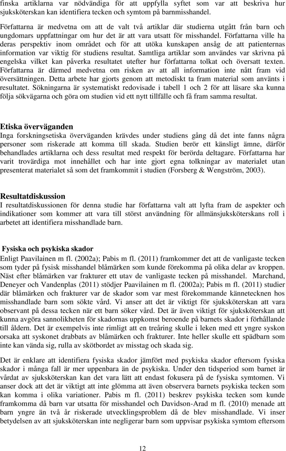 Författarna ville ha deras perspektiv inom området och för att utöka kunskapen ansåg de att patienternas information var viktig för studiens resultat.