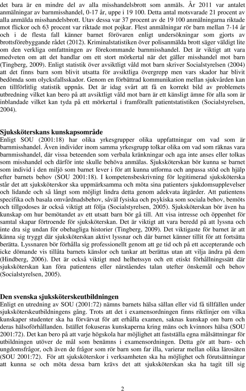 Flest anmälningar rör barn mellan 7-14 år och i de flesta fall känner barnet förövaren enligt undersökningar som gjorts av brottsförebyggande rådet (2012).